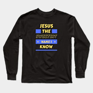 Jesus The Sweetest Name I know | Christian Typography Long Sleeve T-Shirt